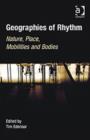 Geographies of Rhythm : Nature, Place, Mobilities and Bodies - Book