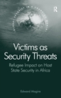 Victims as Security Threats : Refugee Impact on Host State Security in Africa - Book