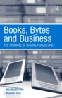 Books, Bytes and Business : The Promise of Digital Publishing - Book