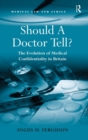 Should A Doctor Tell? : The Evolution of Medical Confidentiality in Britain - Book