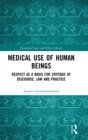Medical Use of Human Beings : Respect as a Basis for Critique of Discourse, Law and Practice - Book