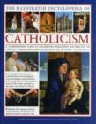 The Illustrated Encyclopaedia of Catholicism : A Comprehensive Guide to the History, Philosophy and Practise of Catholic Christianity - Book