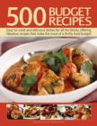 500 Budget Recipes : Easy-to-cook and Delicious Dishes for All the Family, Offering Fabulous Recipes That Make the Most of a Thrifty Food Budget - Book