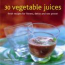 30 Vegetable Juices : Fresh Recipes for Fitness, Detox and Raw Power - Book