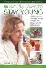 50 Natural Ways to Stay Young : Instant Tips to Keep You Looking Younger for Longer, with Anti-ageing Foods and Treatments - Book
