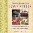 Create your own love spells : Charms of Enchantment to Entice and Keep a Lover - Book