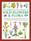 Wild Flowers & Flora, The World Encyclopedia of : A reference and identification guide to 1730 of the world's most significant wild plants - Book