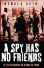 A Spy Has No Friends : To Save His Country, He Became the Enemy - eBook