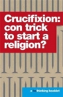 Crucifixion: Con Trick to Start a Religion? - Book