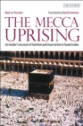 The Mecca Uprising : An Insider's Account of Salafism and Insurrection in Saudi Arabia - Book