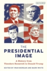 The Presidential Image : A History from Theodore Roosevelt to Donald Trump - eBook