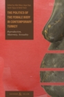 The Politics of the Female Body in Contemporary Turkey : Reproduction, Maternity, Sexuality - eBook