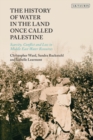 The History of Water in the Land Once Called Palestine : Scarcity, Conflict and Loss in Middle East Water Resources - eBook