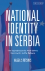 National Identity in Serbia : The Vojvodina and a Multi-Ethnic Community in the Balkans - Book