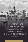 The School of Hillah and the Formation of Twelver Shi i Islamic Tradition - eBook