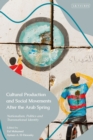 Cultural Production and Social Movements After the Arab Spring : Nationalism, Politics, and Transnational Identity - Book