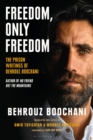 Freedom, Only Freedom : The Prison Writings of Behrouz Boochani - eBook