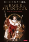 The Eagle in Splendour : Inside the Court of Napoleon - Book