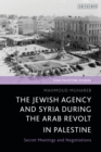 The Jewish Agency and Syria during the Arab Revolt in Palestine : Secret Meetings and Negotiations - Book
