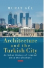 Architecture and the Turkish City : An Urban History of Istanbul since the Ottomans - Book