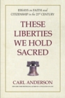 These Liberties We Hold Sacred : Essays on Faith and Citizenship in the 21st Century - Book