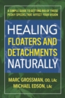 Healing Floaters & Detachments Naturally : A Simple Guide to Getting Rid of Those Pesky Specks That Affect Your Vision - Book