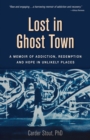 Lost in Ghost Town : A Memoir of Addiction, Redemption, and Hope in Unlikely Places - eBook