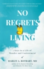 No Regrets Living : 7 Keys to a Life of Wonder and Contentment - eBook