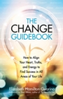 The Change Guidebook : How to Align Your Heart, Truths, and Energy to Find Success in All Areas of Your Life - Book