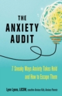The Anxiety Audit : Seven Sneaky Ways Anxiety Takes Hold and How to Escape Them - eBook