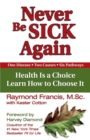 Never Be Sick Again : Health Is a Choice, Learn How to Choose It - eBook