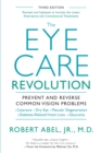The Eye Care Revolution : Prevent And Reverse Common Vision Problems, Revised And Updated - Book