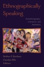 Ethnographically Speaking : Autoethnography, Literature, and Aesthetics - Book