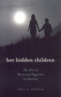 Her Hidden Children : The Rise of Wicca and Paganism in America - Book