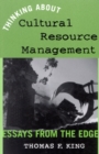Thinking About Cultural Resource Management : Essays from the Edge - Book