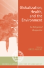 Globalization, Health, and the Environment : An Integrated Perspective - Book