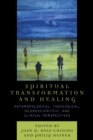 Spiritual Transformation and Healing : Anthropological, Theological, Neuroscientific, and Clinical Perspectives - Book