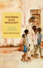 Performing Black Masculinity : Race, Culture, and Queer Identity - Book