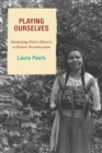 Playing Ourselves : Interpreting Native Histories at Historic Reconstructions - Book