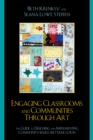 Engaging Classrooms and Communities through Art : The Guide to Designing and Implementing Community-Based Art Education - Book