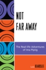 Not Far Away : The Real-life Adventures of Ima Pipiig - Book