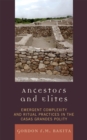 Ancestors and Elites : Emergent Complexity and Ritual Practices in the Casas Grandes Polity - Book
