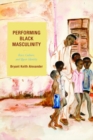 Performing Black Masculinity : Race, Culture, and Queer Identity - eBook