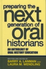 Preparing the Next Generation of Oral Historians : An Anthology of Oral History Education - eBook