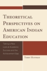 Theoretical Perspectives on American Indian Education : Taking a New Look at Academic Success and the Achievement Gap - Book
