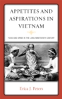 Appetites and Aspirations in Vietnam : Food and Drink in the Long Nineteenth Century - eBook