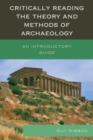 Critically Reading the Theory and Methods of Archaeology : An Introductory Guide - Book