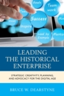 Leading the Historical Enterprise : Strategic Creativity, Planning, and Advocacy for the Digital Age - eBook