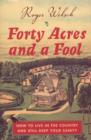 Forty Acres and a Fool : How to Live in the Country and Still Keep Your Sanity - Book