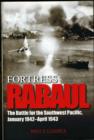 Fortress Rabaul : The Battle for the Southwest Pacific, January 1942-April 1943 - Book